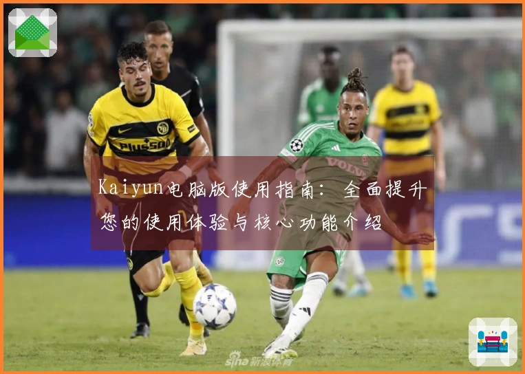 Kaiyun电脑版使用指南：全面提升您的使用体验与核心功能介绍
