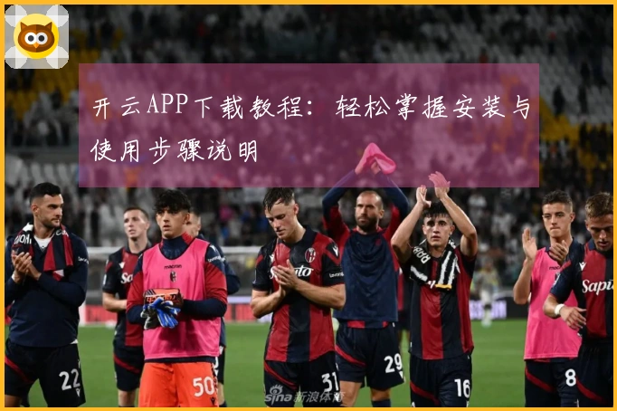 开云APP下载教程：轻松掌握安装与使用步骤说明