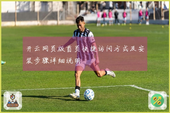开云网页版首页快捷访问方式及安装步骤详细说明